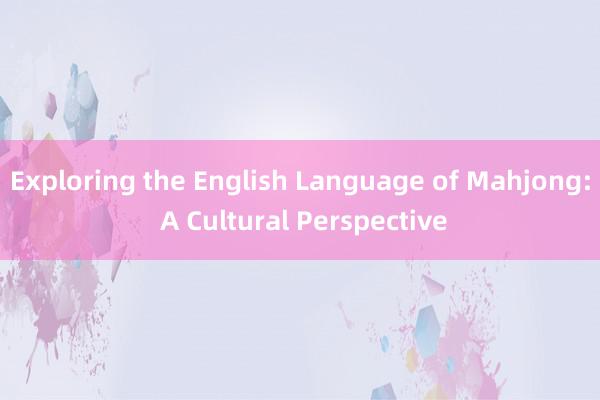 Exploring the English Language of Mahjong: A Cultural Perspective